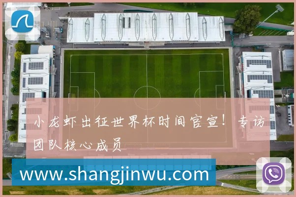 小龙虾出征世界杯时间官宣!专访团队核心成员