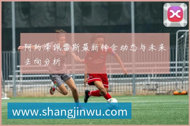 阿约泽佩雷斯最新转会动态与未来去向分析