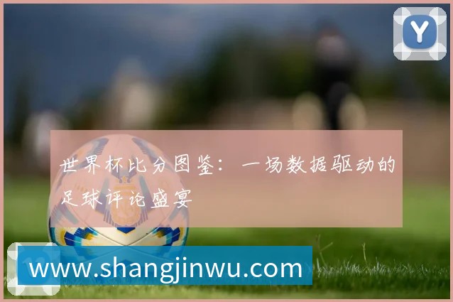 深度解析2018世界杯赛程：强队征途与潜在黑马赛程一览